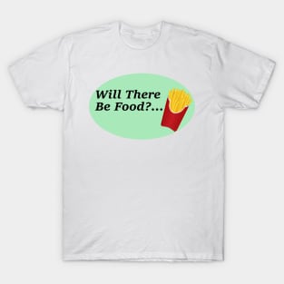 Will There Be Food?... T-Shirt